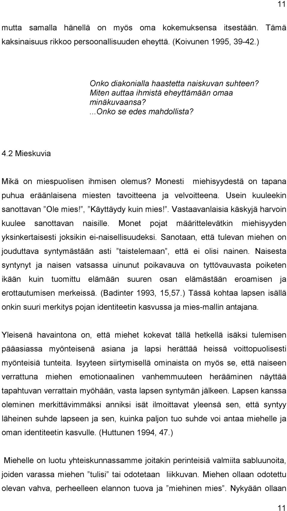 Monesti miehisyydestä on tapana puhua eräänlaisena miesten tavoitteena ja velvoitteena. Usein kuuleekin sanottavan Ole mies!, Käyttäydy kuin mies!