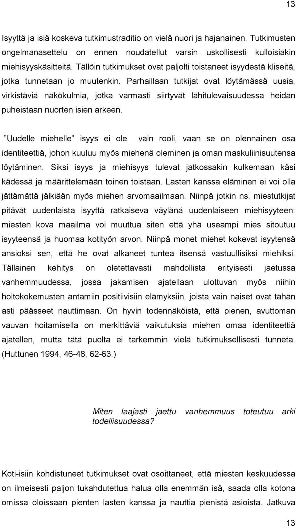 Parhaillaan tutkijat ovat löytämässä uusia, virkistäviä näkökulmia, jotka varmasti siirtyvät lähitulevaisuudessa heidän puheistaan nuorten isien arkeen.