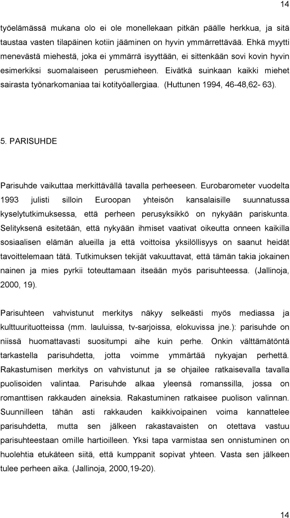 Eivätkä suinkaan kaikki miehet sairasta työnarkomaniaa tai kotityöallergiaa. (Huttunen 1994, 46-48,62-63). 5. PARISUHDE Parisuhde vaikuttaa merkittävällä tavalla perheeseen.