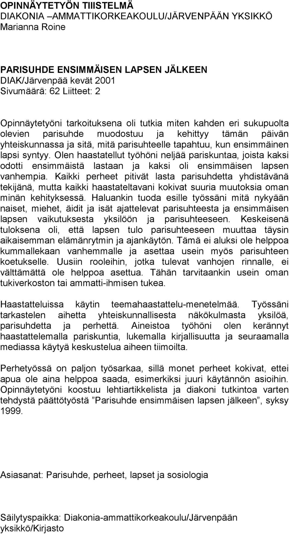 Olen haastatellut työhöni neljää pariskuntaa, joista kaksi odotti ensimmäistä lastaan ja kaksi oli ensimmäisen lapsen vanhempia.