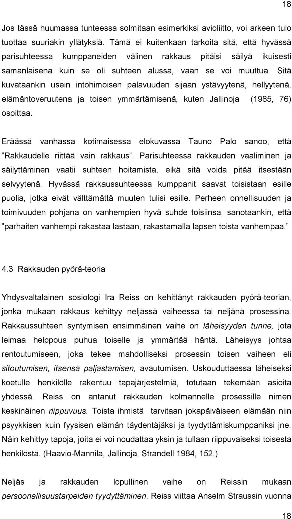 Sitä kuvataankin usein intohimoisen palavuuden sijaan ystävyytenä, hellyytenä, elämäntoveruutena ja toisen ymmärtämisenä, kuten Jallinoja (1985, 76) osoittaa.