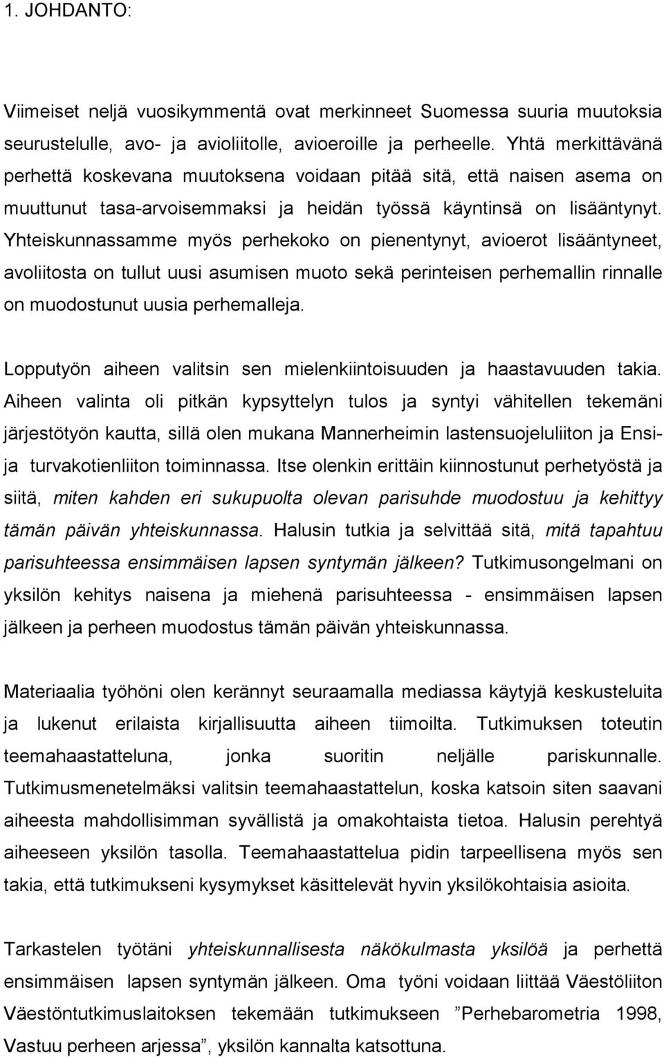 Yhteiskunnassamme myös perhekoko on pienentynyt, avioerot lisääntyneet, avoliitosta on tullut uusi asumisen muoto sekä perinteisen perhemallin rinnalle on muodostunut uusia perhemalleja.