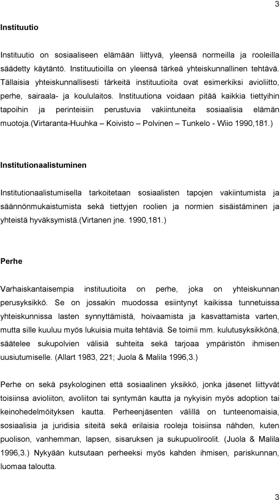 Instituutiona voidaan pitää kaikkia tiettyihin tapoihin ja perinteisiin perustuvia vakiintuneita sosiaalisia elämän muotoja.(virtaranta-huuhka Koivisto Polvinen Tunkelo - Wiio 1990,181.