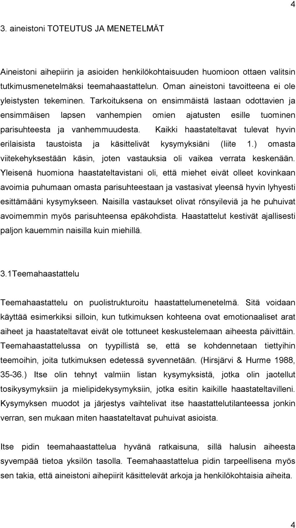 Tarkoituksena on ensimmäistä lastaan odottavien ja ensimmäisen lapsen vanhempien omien ajatusten esille tuominen parisuhteesta ja vanhemmuudesta.