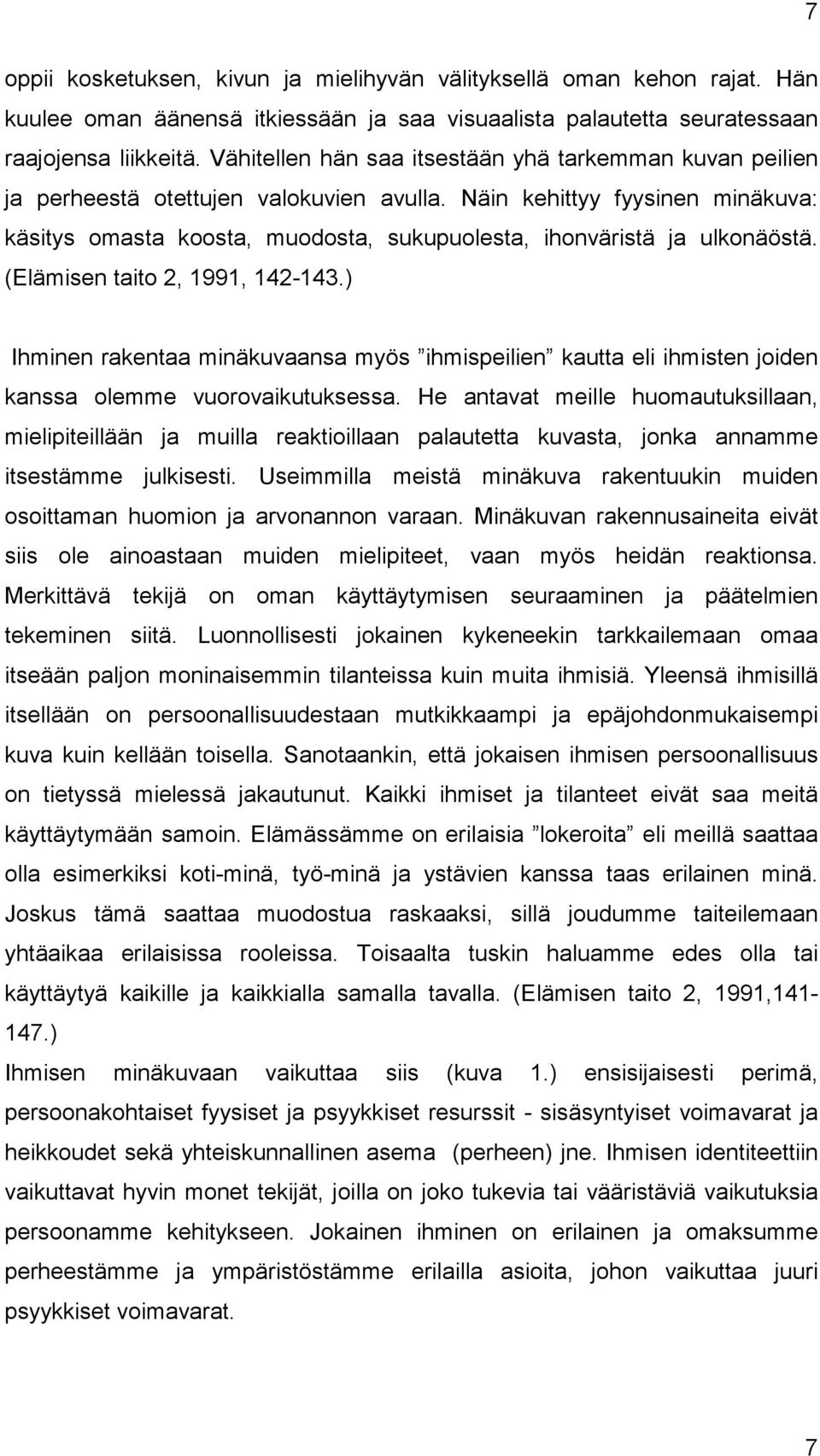 Näin kehittyy fyysinen minäkuva: käsitys omasta koosta, muodosta, sukupuolesta, ihonväristä ja ulkonäöstä. (Elämisen taito 2, 1991, 142-143.