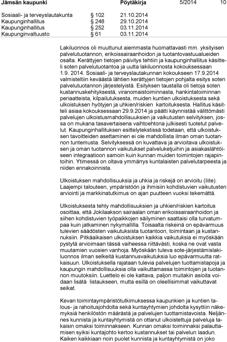 2014. Sosiaali- ja terveyslautakunnan kokoukseen 17.9.2014 val mis tel tiin keväästä lähtien kerättyjen tietojen pohjalta esitys soten pal ve lu tuo tan non järjestelyistä.