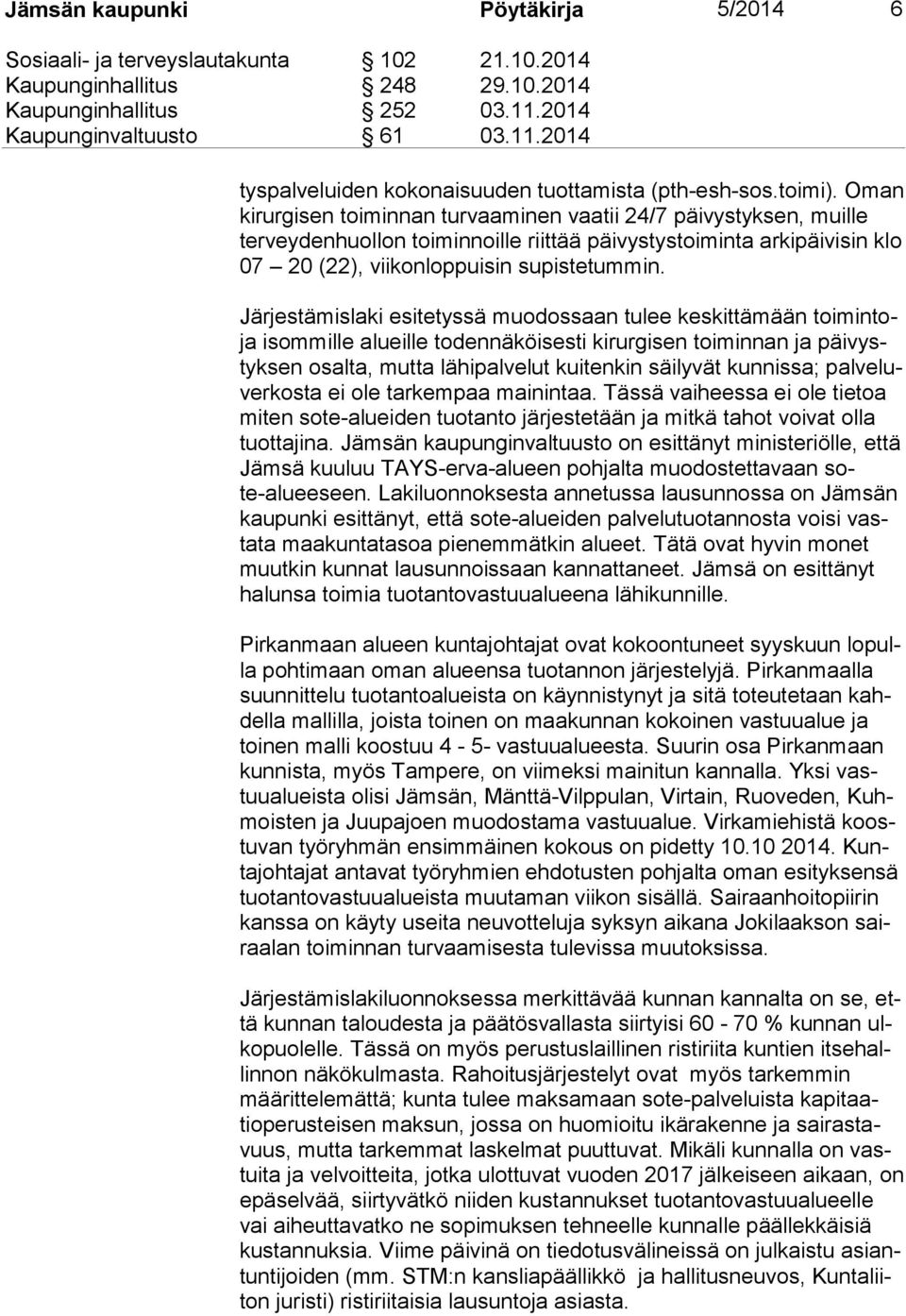 Järjestämislaki esitetyssä muodossaan tulee keskittämään toi min toja isommille alueille todennäköisesti kirurgisen toiminnan ja päi vystyk sen osalta, mutta lähipalvelut kuitenkin säilyvät kunnissa;