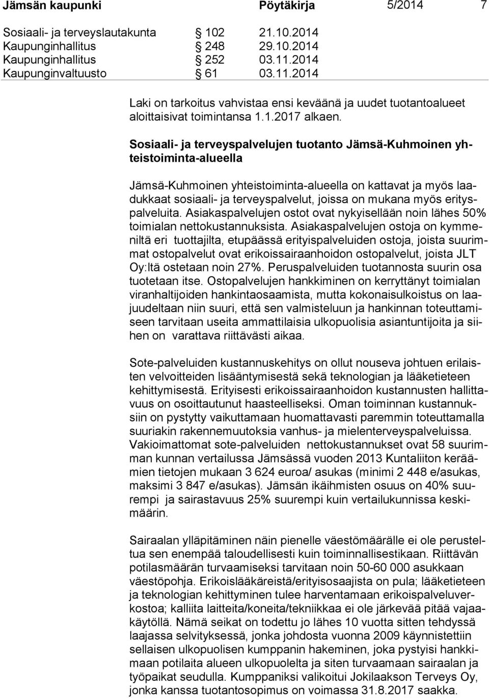 mukana myös eri tyspal ve lui ta. Asia kas pal ve lu jen ostot ovat nykyisellään noin lähes 50% toi mi alan net to kus tan nuk sis ta.