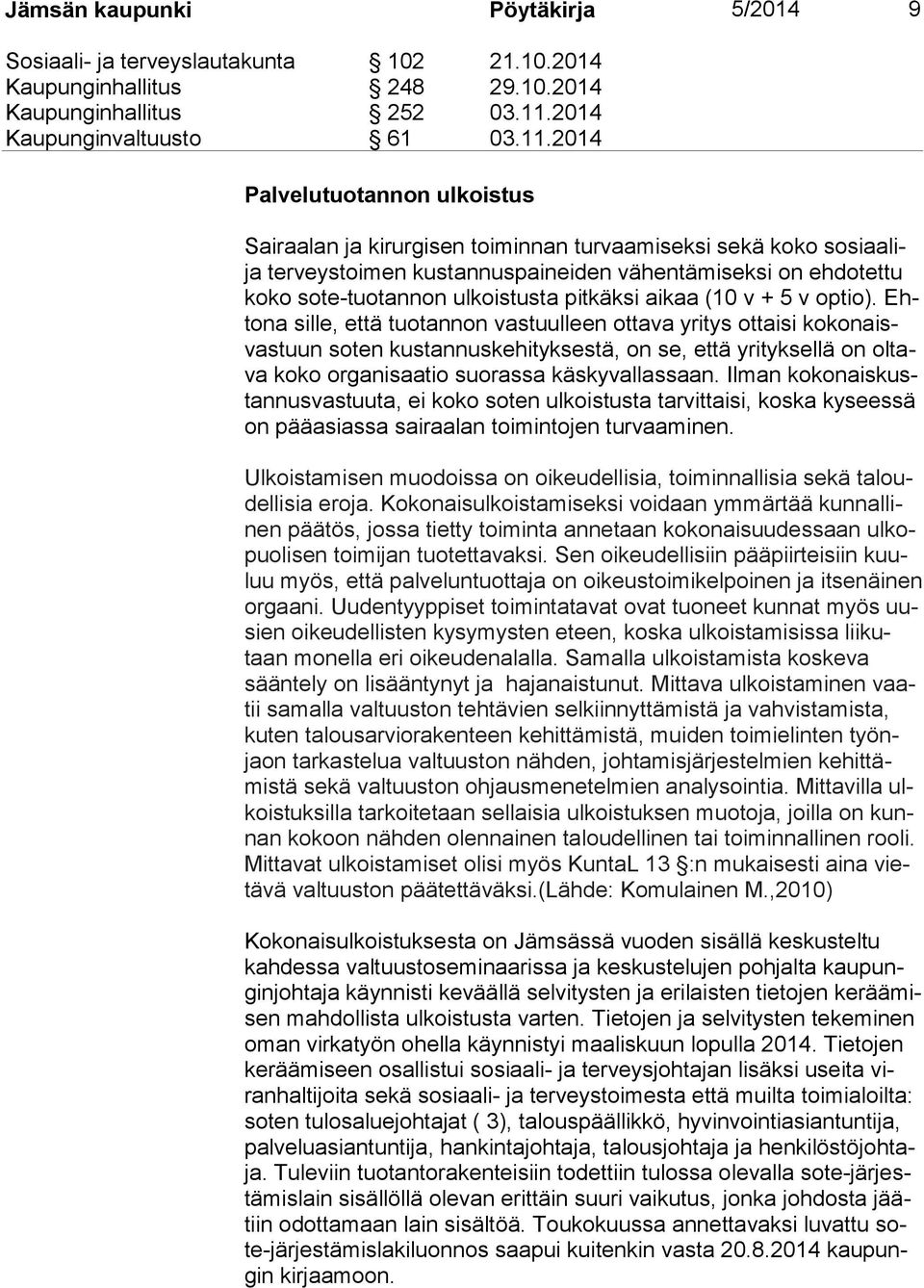 Ehto na sille, että tuotannon vastuulleen ottava yritys ottaisi ko ko naisvas tuun soten kustannuskehityksestä, on se, että yrityksellä on ol tava koko organisaatio suorassa käskyvallassaan.