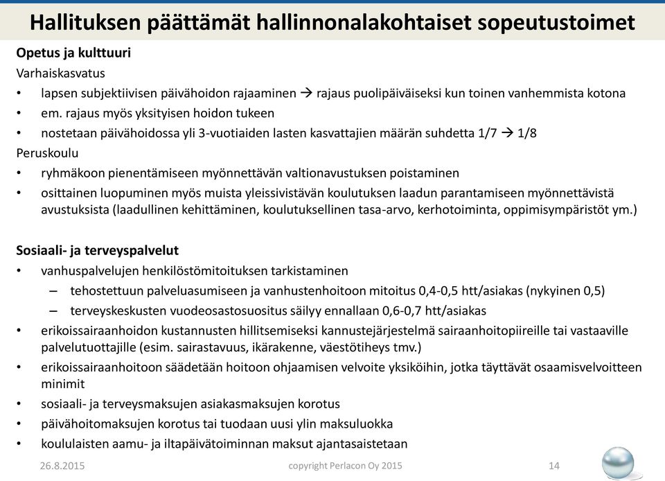 poistaminen osittainen luopuminen myös muista yleissivistävän koulutuksen laadun parantamiseen myönnettävistä avustuksista (laadullinen kehittäminen, koulutuksellinen tasa-arvo, kerhotoiminta,