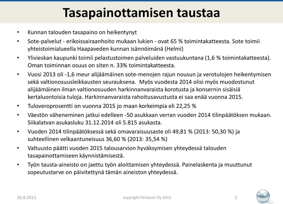 33% toimintakatteesta. Vuosi 2013 oli -1,6 meur alijäämäinen sote-menojen rajun nousun ja verotulojen heikentymisen sekä valtionosuusleikkausten seurauksena.