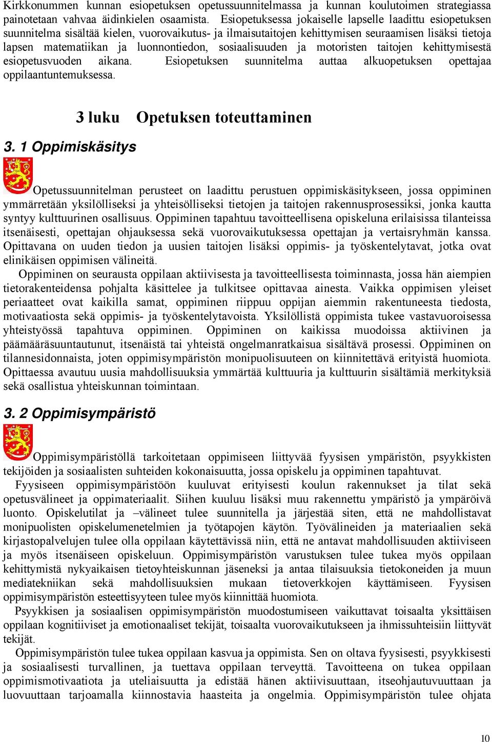 sosiaalisuuden ja motoristen taitojen kehittymisestä esiopetusvuoden aikana. Esiopetuksen suunnitelma auttaa alkuopetuksen opettajaa oppilaantuntemuksessa. 3.