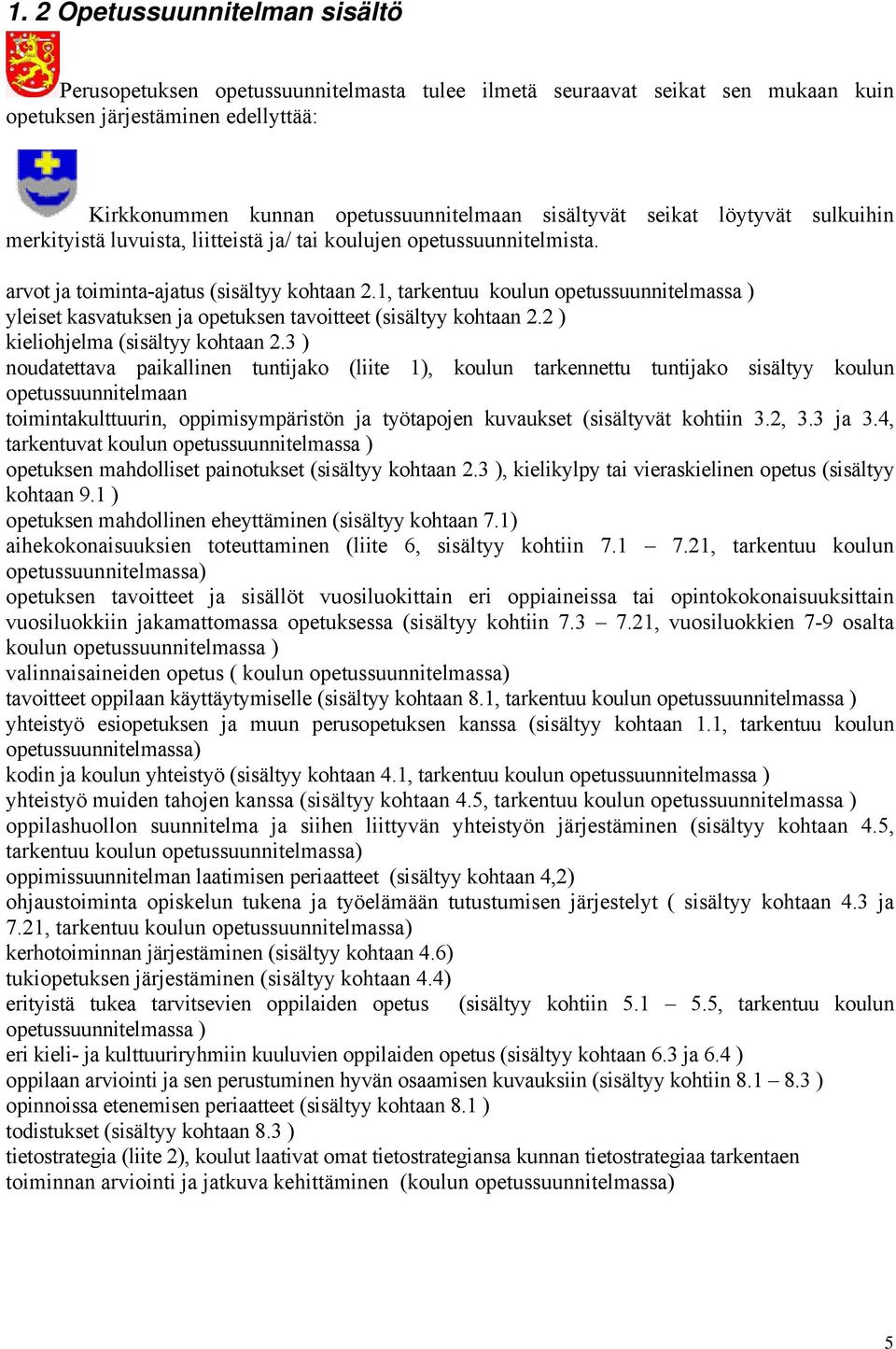 1, tarkentuu koulun opetussuunnitelmassa ) yleiset kasvatuksen ja opetuksen tavoitteet (sisältyy kohtaan 2.2 ) kieliohjelma (sisältyy kohtaan 2.