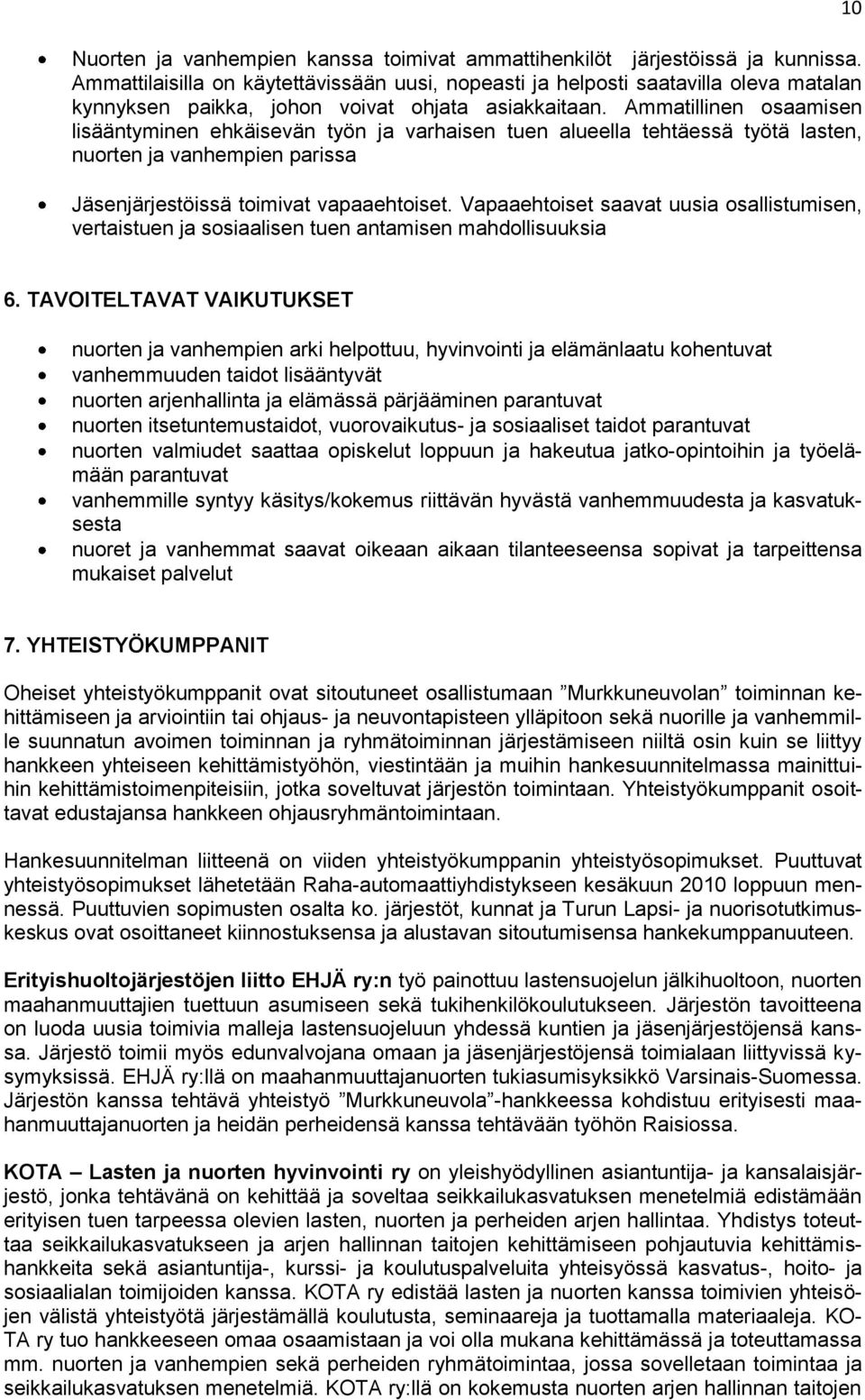 Ammatillinen osaamisen lisääntyminen ehkäisevän työn ja varhaisen tuen alueella tehtäessä työtä lasten, nuorten ja vanhempien parissa Jäsenjärjestöissä toimivat vapaaehtoiset.