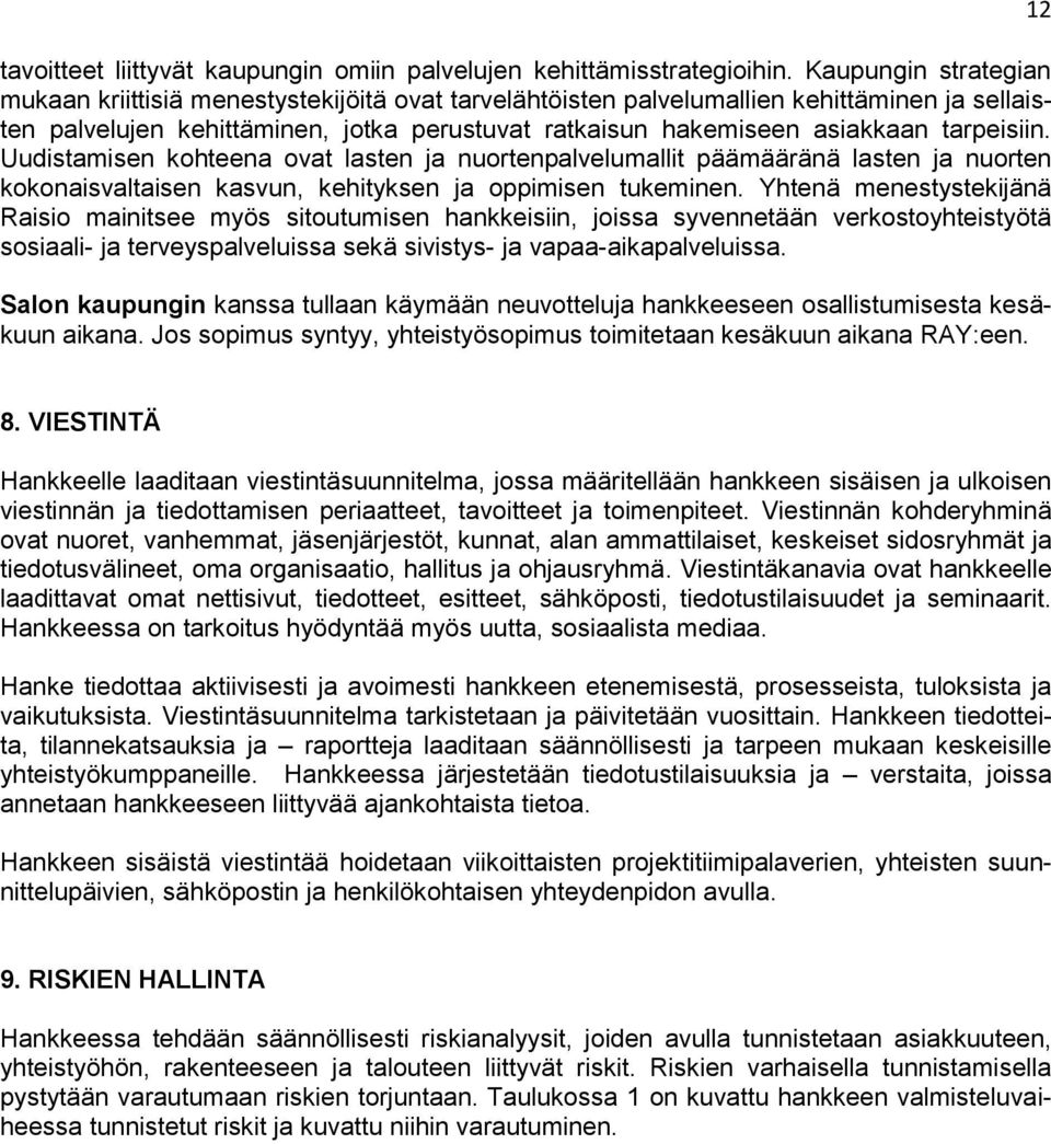 tarpeisiin. Uudistamisen kohteena ovat lasten ja nuortenpalvelumallit päämääränä lasten ja nuorten kokonaisvaltaisen kasvun, kehityksen ja oppimisen tukeminen.