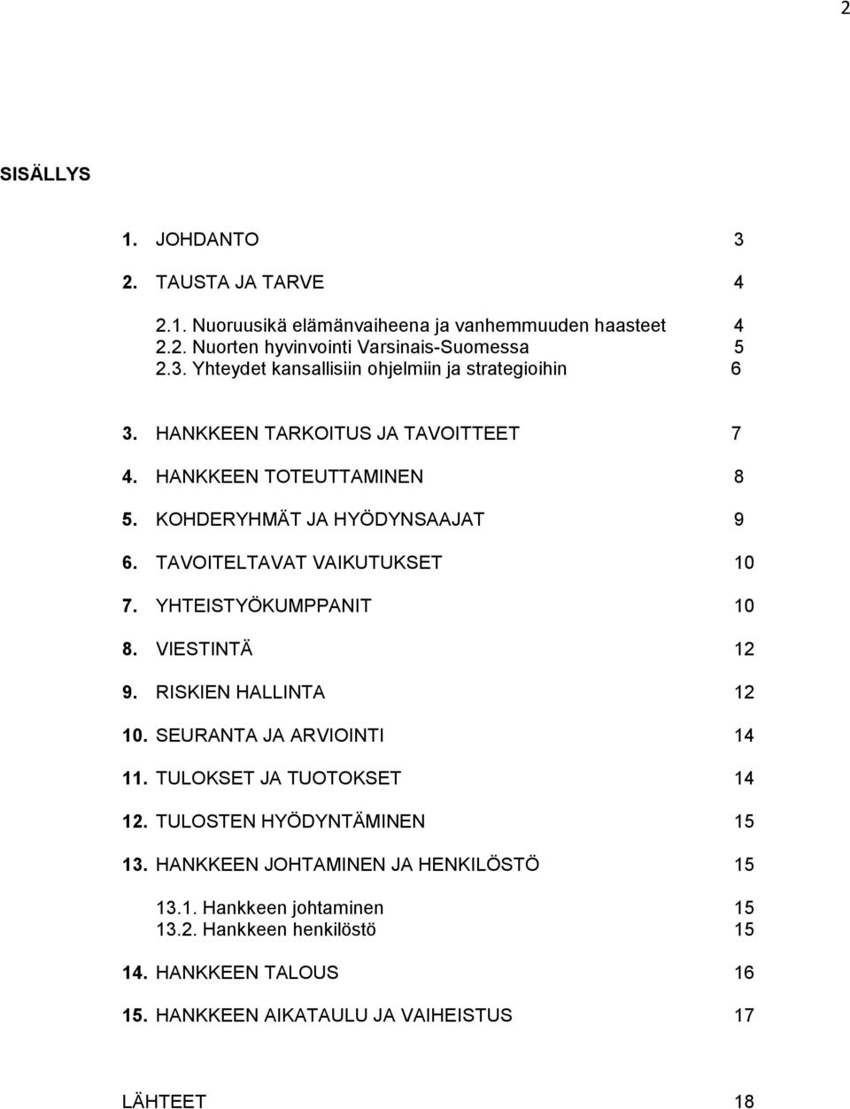 VIESTINTÄ 12 9. RISKIEN HALLINTA 12 10. SEURANTA JA ARVIOINTI 14 11. TULOKSET JA TUOTOKSET 14 12. TULOSTEN HYÖDYNTÄMINEN 15 13.