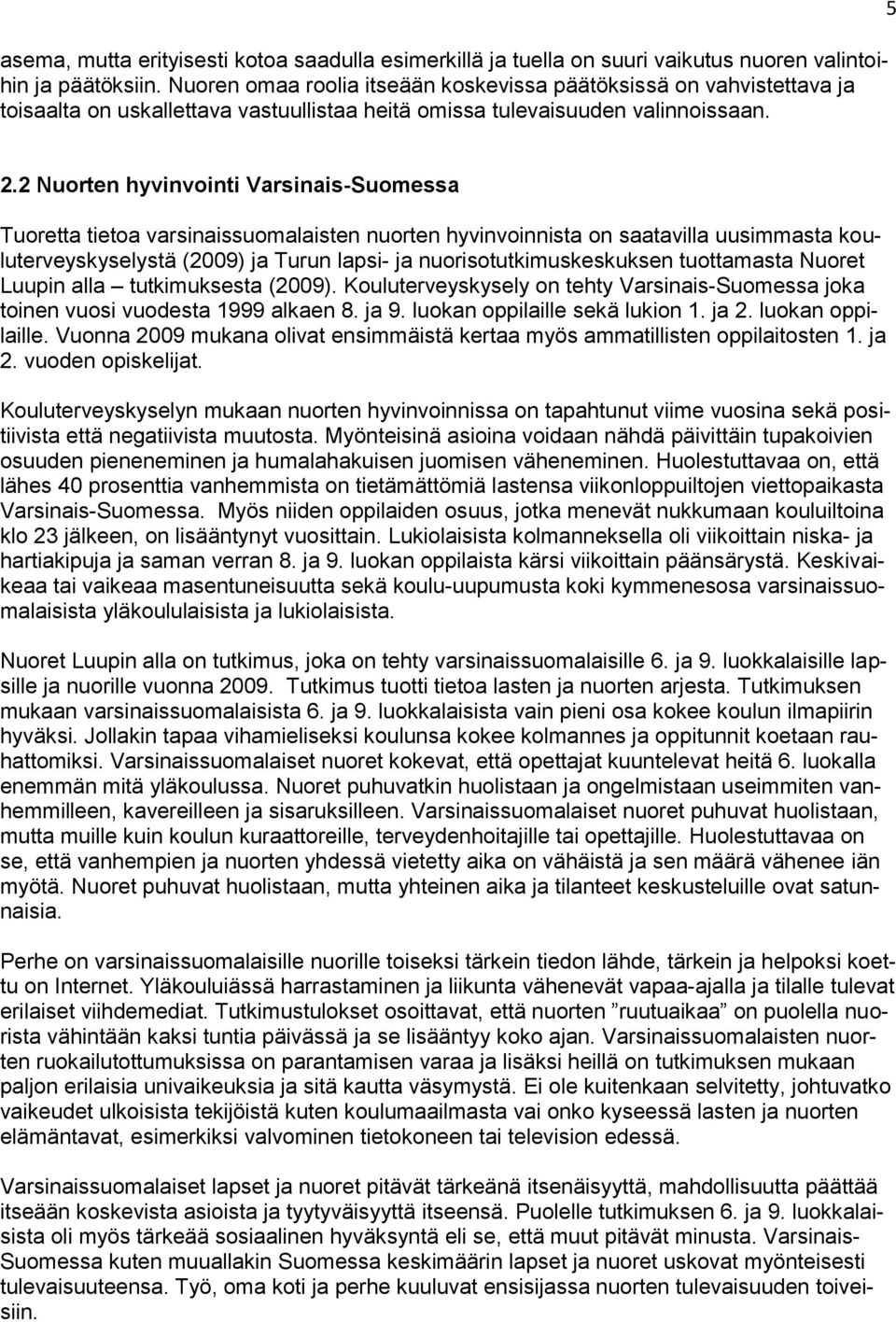 2 Nuorten hyvinvointi Varsinais-Suomessa Tuoretta tietoa varsinaissuomalaisten nuorten hyvinvoinnista on saatavilla uusimmasta kouluterveyskyselystä (2009) ja Turun lapsi- ja nuorisotutkimuskeskuksen