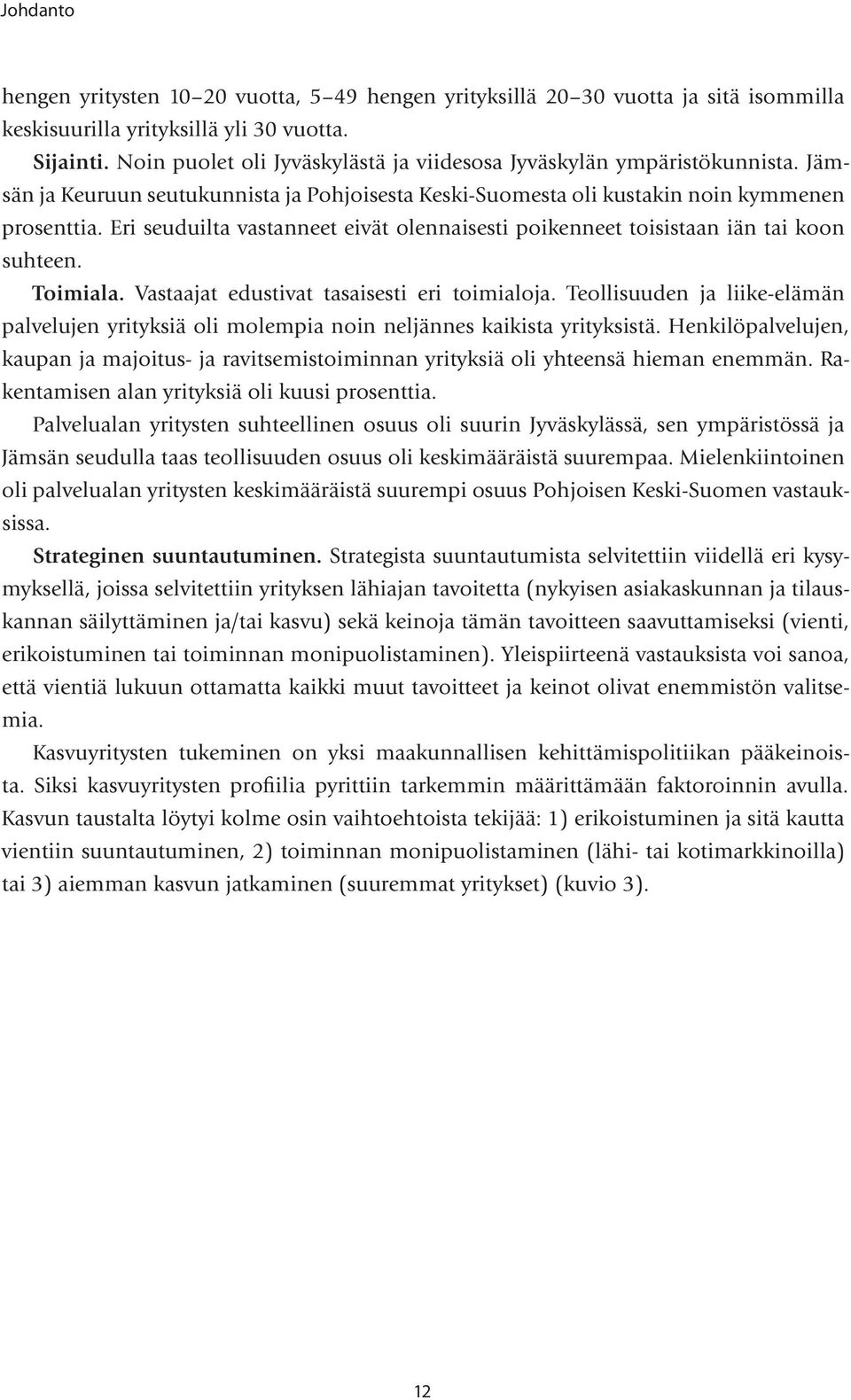 Eri seuduilta vastanneet eivät olennaisesti poikenneet toisistaan iän tai koon suhteen. Toimiala. Vastaajat edustivat tasaisesti eri toimialoja.