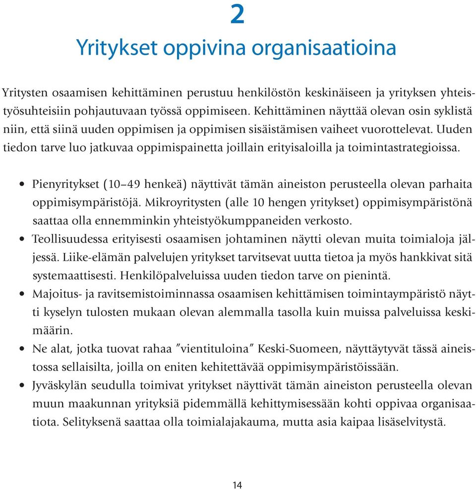 Uuden tiedon tarve luo jatkuvaa oppimispainetta joillain erityisaloilla ja toimintastrategioissa. Pienyritykset (10 49 henkeä) näyttivät tämän aineiston perusteella olevan parhaita oppimisympäristöjä.