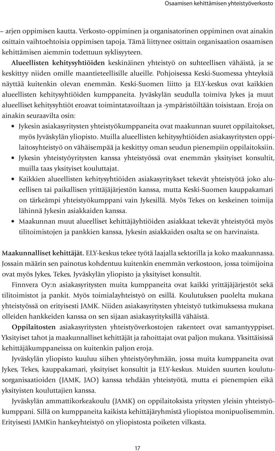 Alueellisten kehitysyhtiöiden keskinäinen yhteistyö on suhteellisen vähäistä, ja se keskittyy niiden omille maantieteellisille alueille.