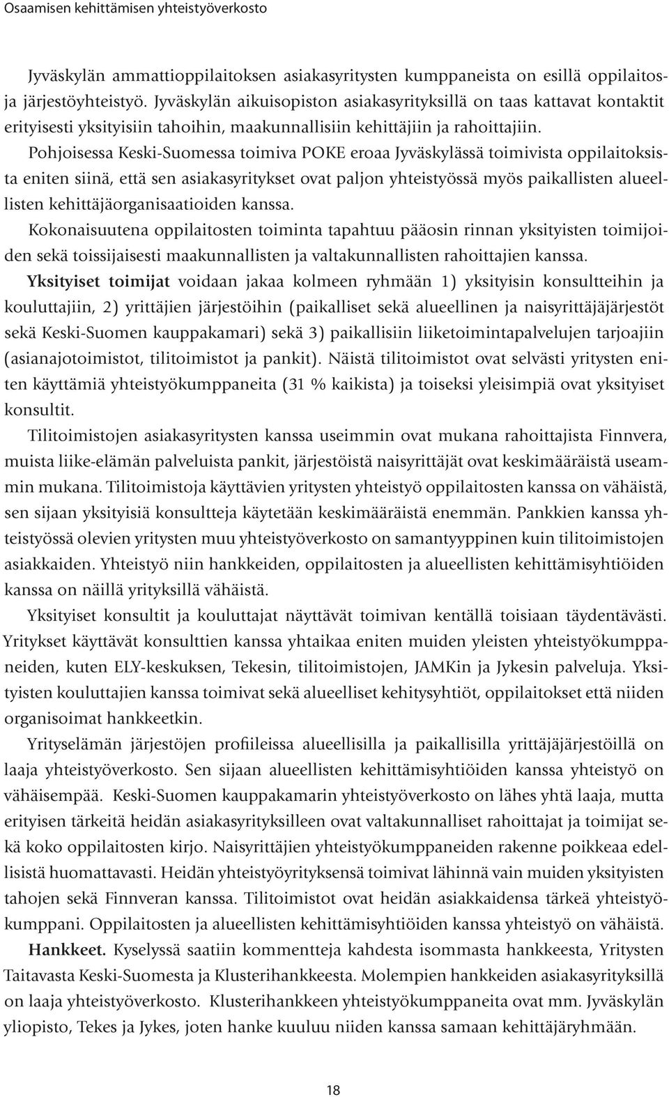 Pohjoisessa Keski-Suomessa toimiva POKE eroaa Jyväskylässä toimivista oppilaitoksista eniten siinä, että sen asiakasyritykset ovat paljon yhteistyössä myös paikallisten alueellisten