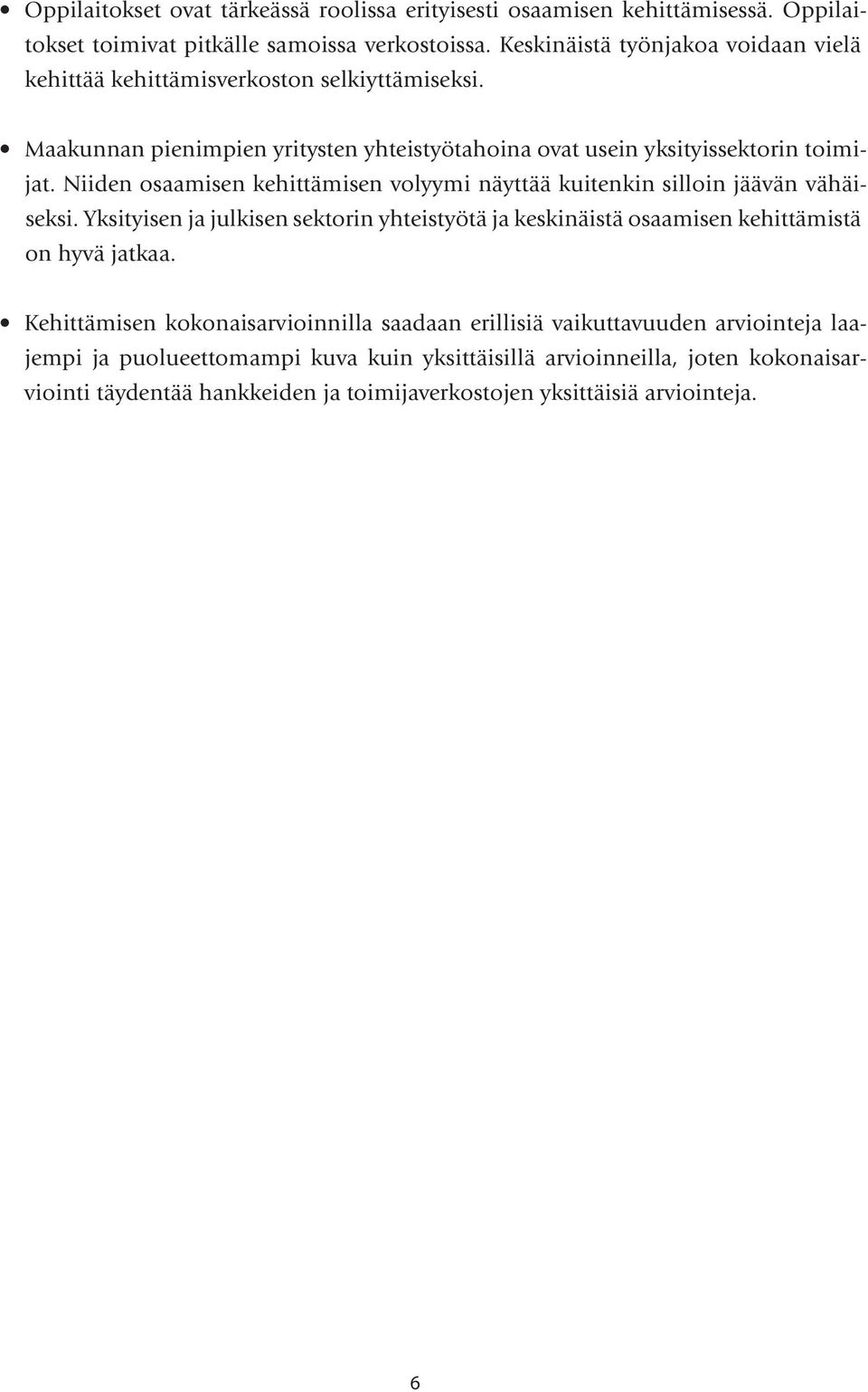 Niiden osaamisen kehittämisen volyymi näyttää kuitenkin silloin jäävän vähäiseksi. Yksityisen ja julkisen sektorin yhteistyötä ja keskinäistä osaamisen kehittämistä on hyvä jatkaa.