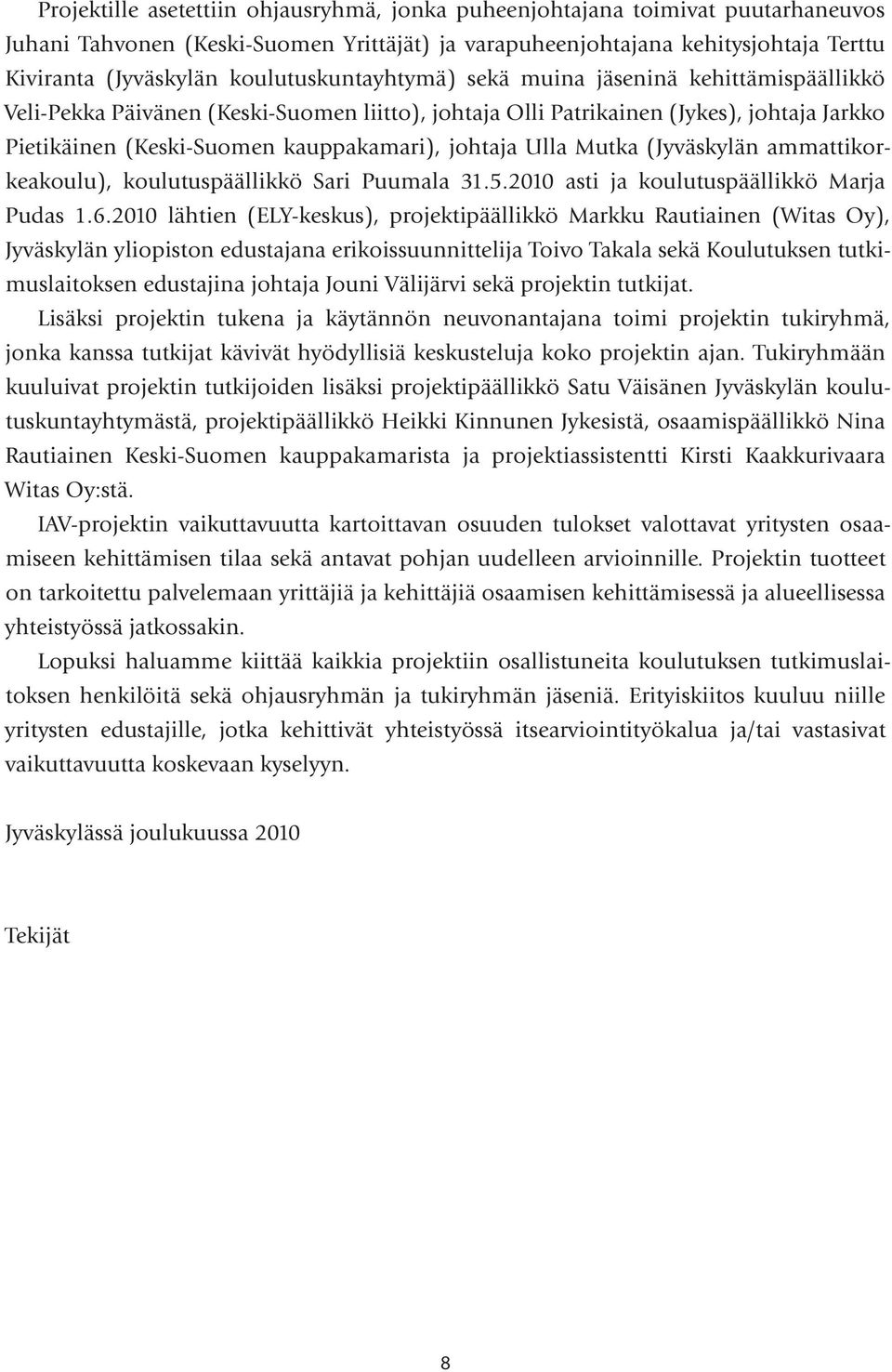 johtaja Ulla Mutka (Jyväskylän ammattikorkeakoulu), koulutuspäällikkö Sari Puumala 31.5.2010 asti ja koulutuspäällikkö Marja Pudas 1.6.