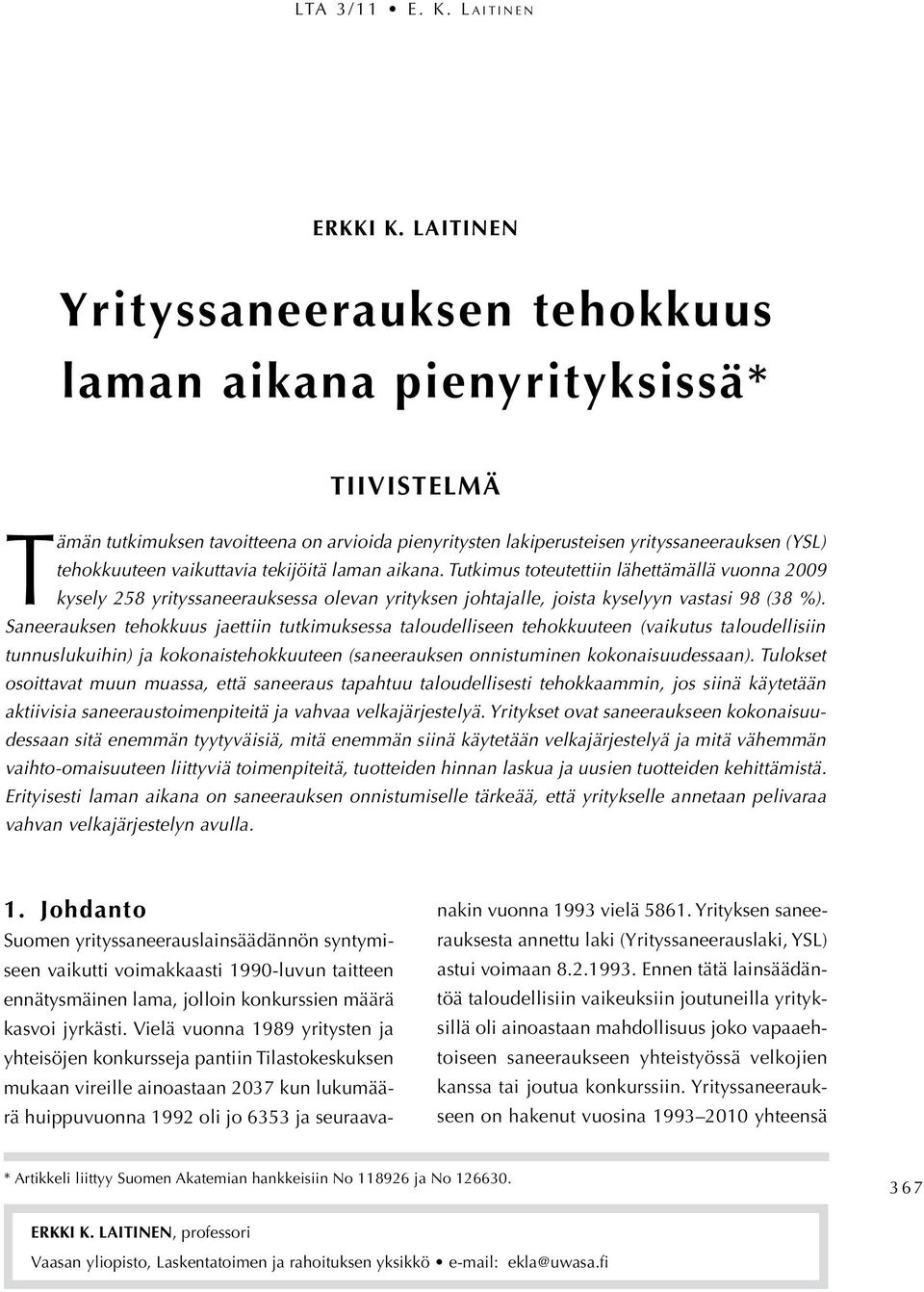 vaikuttavia tekijöitä laman aikana. Tutkimus toteutettiin lähettämällä vuonna 2009 kysely 258 yrityssaneerauksessa olevan yrityksen johtajalle, joista kyselyyn vastasi 98 (38 %).