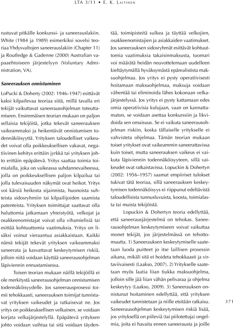 Saneerauksen onnistuminen LoPucki & Doherty (2002: 1946 1947) esittävät kaksi kilpailevaa teoriaa siitä, millä tavalla eri tekijät vaikuttavat saneerausohjelman toteuttamiseen.