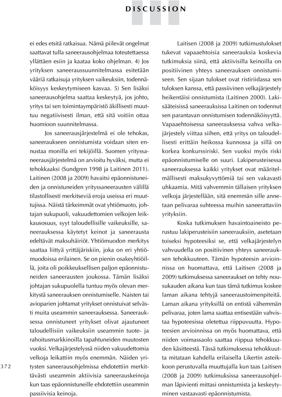 5) Sen lisäksi saneerausohjelma saattaa keskeytyä, jos johto, yritys tai sen toimintaympäristö äkillisesti muuttuu negatiivisesti ilman, että sitä voitiin ottaa huomioon suunnitelmassa.