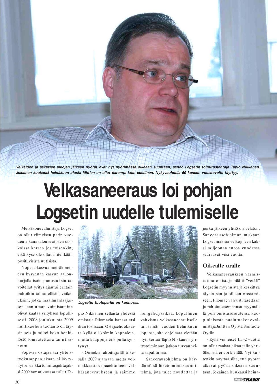 Velkasaneeraus loi pohjan Logsetin uudelle tulemiselle Metsäkonevalmistaja Logset on ollut viimeisen parin vuoden aikana talousuutisten otsikoissa kerran jos toisenkin, eikä kyse ole ollut mitenkään