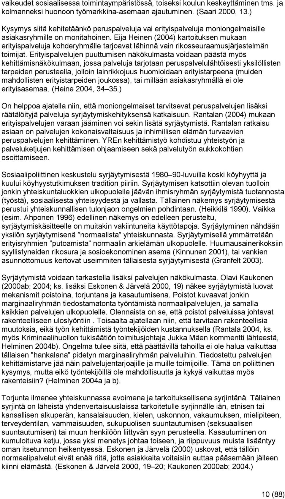 Eija Heinen (2004) kartoituksen mukaan erityispalveluja kohderyhmälle tarjoavat lähinnä vain rikosseuraamusjärjestelmän toimijat.