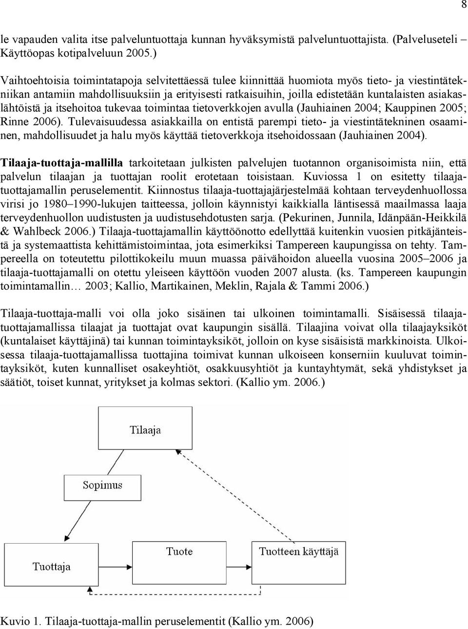 asiakaslähtöistä ja itsehoitoa tukevaa toimintaa tietoverkkojen avulla (Jauhiainen 2004; Kauppinen 2005; Rinne 2006).