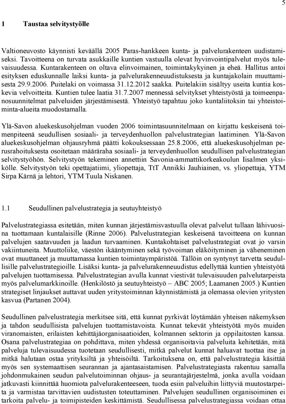 Hallitus antoi esityksen eduskunnalle laiksi kunta- ja palvelurakenneuudistuksesta ja kuntajakolain muuttamisesta 29.9.2006. Puitelaki on voimassa 31.12.2012 saakka.