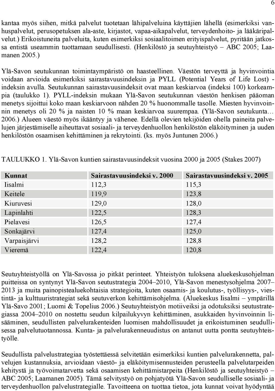 (Henkilöstö ja seutuyhteistyö ABC 2005; Laamanen 2005.) Ylä-Savon seutukunnan toimintaympäristö on haasteellinen.