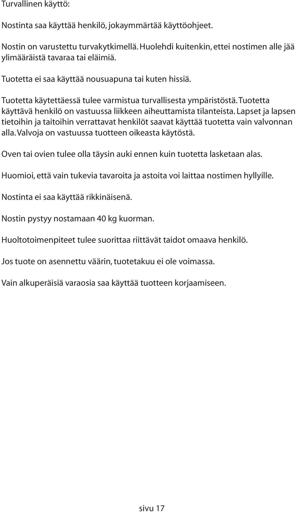 Lapset ja lapsen tietoihin ja taitoihin verrattavat henkilöt saavat käyttää tuotetta vain valvonnan alla. Valvoja on vastuussa tuotteen oikeasta käytöstä.