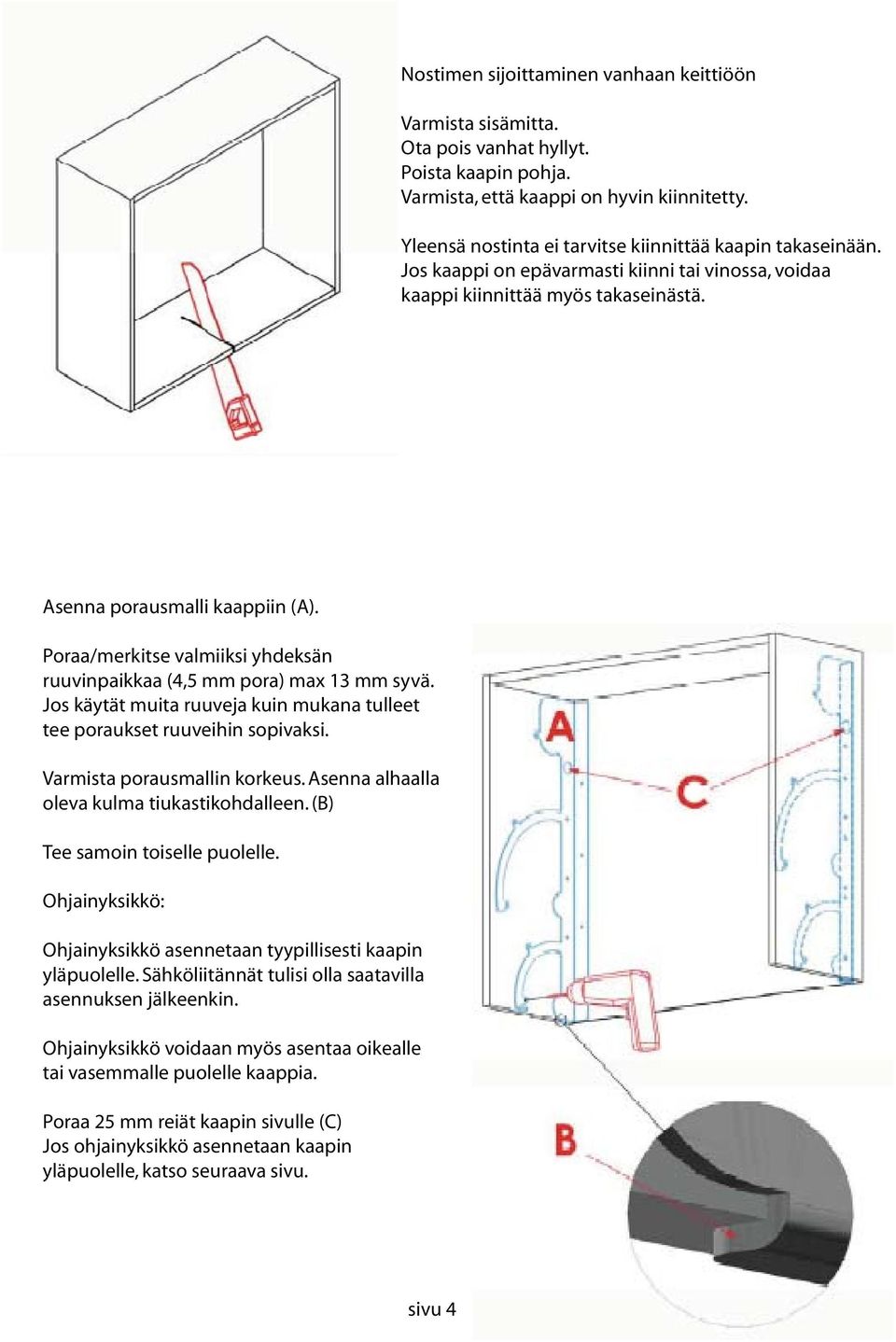 Poraa/merkitse valmiiksi yhdeksän ruuvinpaikkaa (4,5 mm pora) max 13 mm syvä. Jos käytät muita ruuveja kuin mukana tulleet tee poraukset ruuveihin sopivaksi. Varmista porausmallin korkeus.