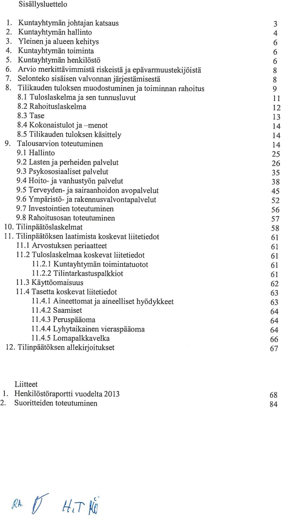 1 Tuloslaskelrnaja sen tunnusluvut I I 8.2 Rahoituslaskelma 12 8.3 Tase 13 8.4 Kokonaistulot ja menot 14 8.5 Tilikauden tuloksen kasittely 14 9. Talousarvion toteutuminen 14 9.1 Hallinto 25 9.