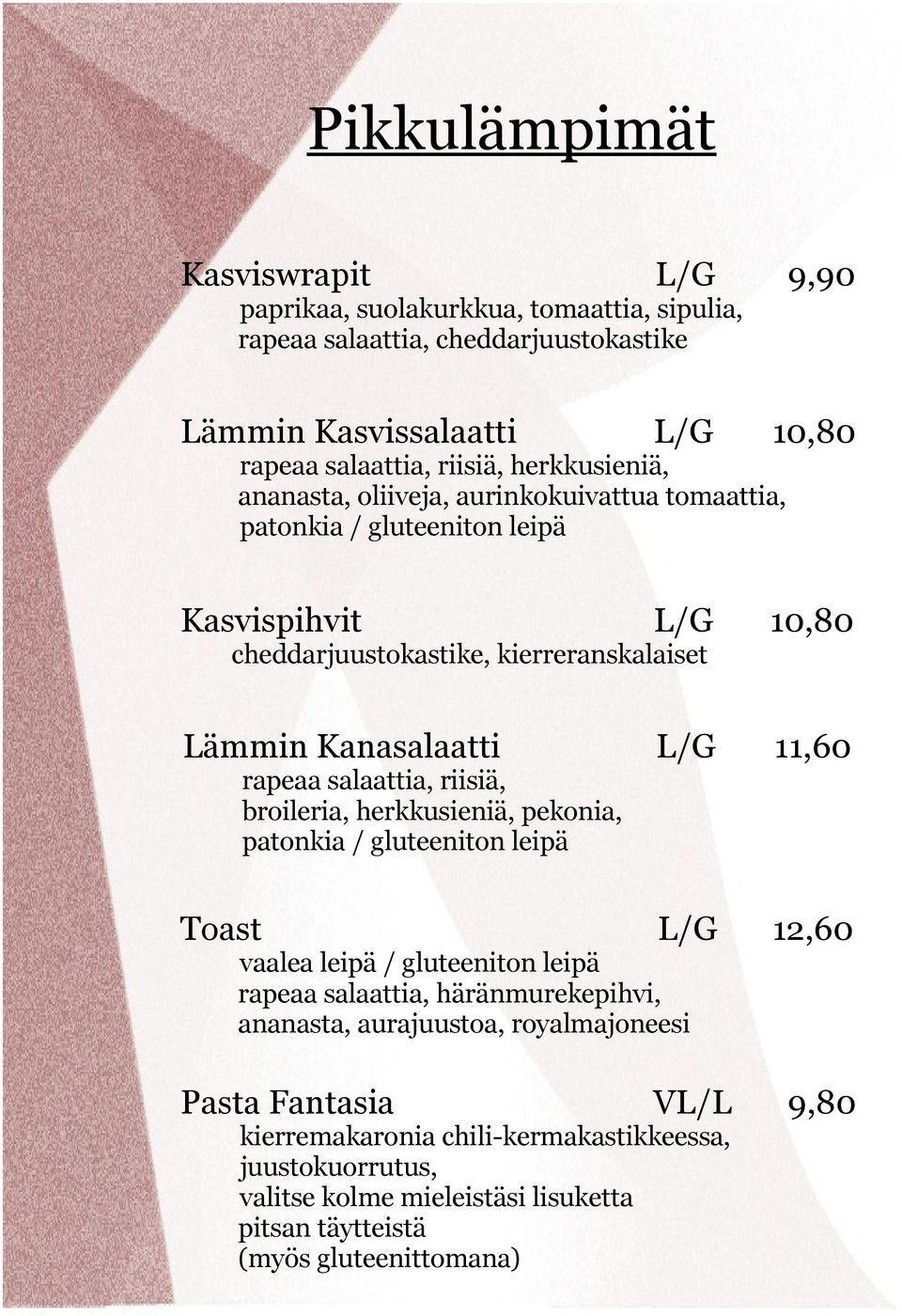 11,60 rapeaa salaattia, riisiä, broileria, herkkusieniä, pekonia, patonkia / gluteeniton leipä Toast L/G 12,60 vaalea leipä / gluteeniton leipä rapeaa salaattia, häränmurekepihvi,