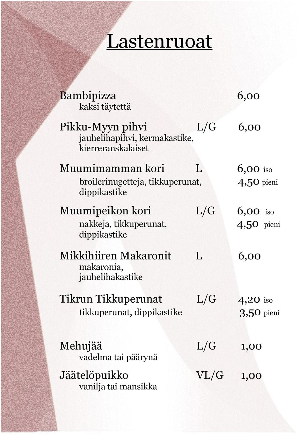 nakkeja, tikkuperunat, dippikastike 4,50 pieni Mikkihiiren Makaronit L 6,00 makaronia, jauhelihakastike Tikrun