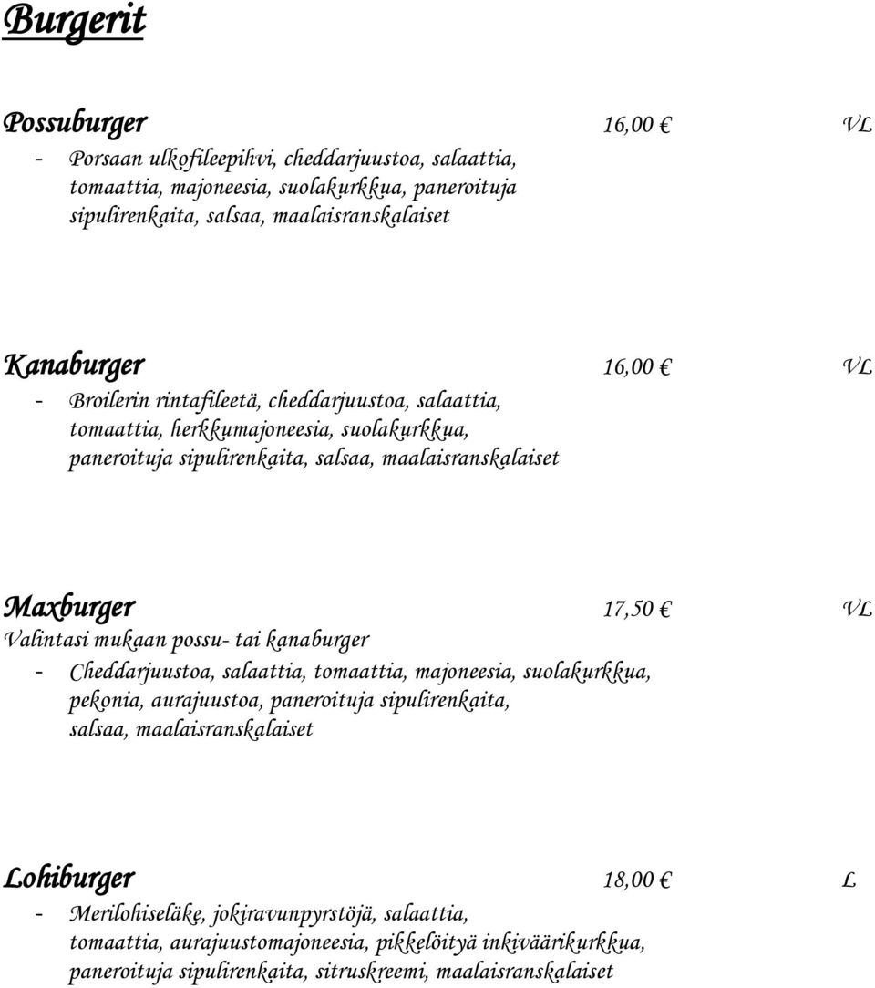 17,50 VL Valintasi mukaan possu- tai kanaburger - Cheddarjuustoa, salaattia, tomaattia, majoneesia, suolakurkkua, pekonia, aurajuustoa, paneroituja sipulirenkaita, salsaa,