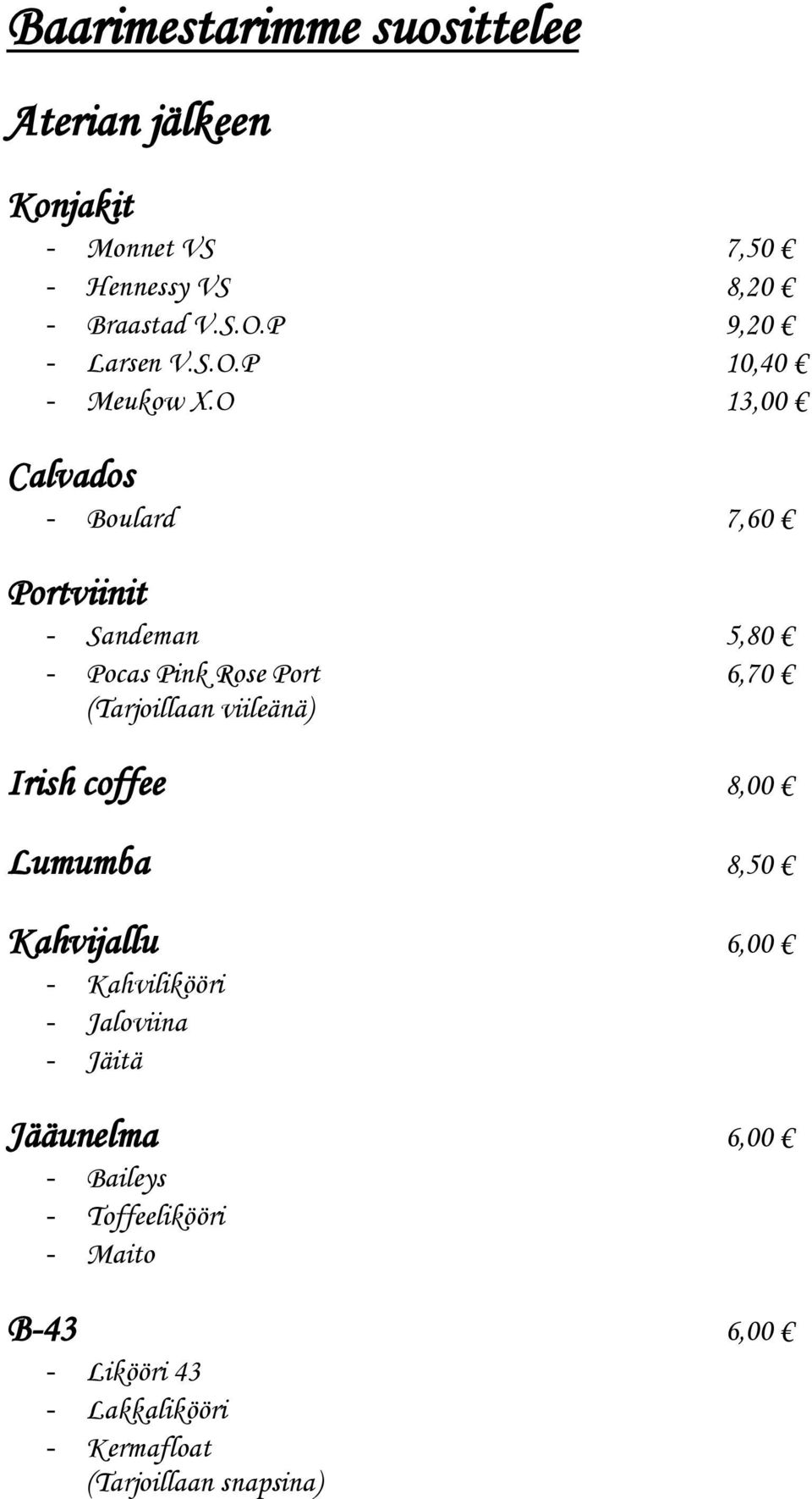 O 13,00 Calvados - Boulard 7,60 Portviinit - Sandeman 5,80 - Pocas Pink Rose Port 6,70 (Tarjoillaan viileänä) Irish