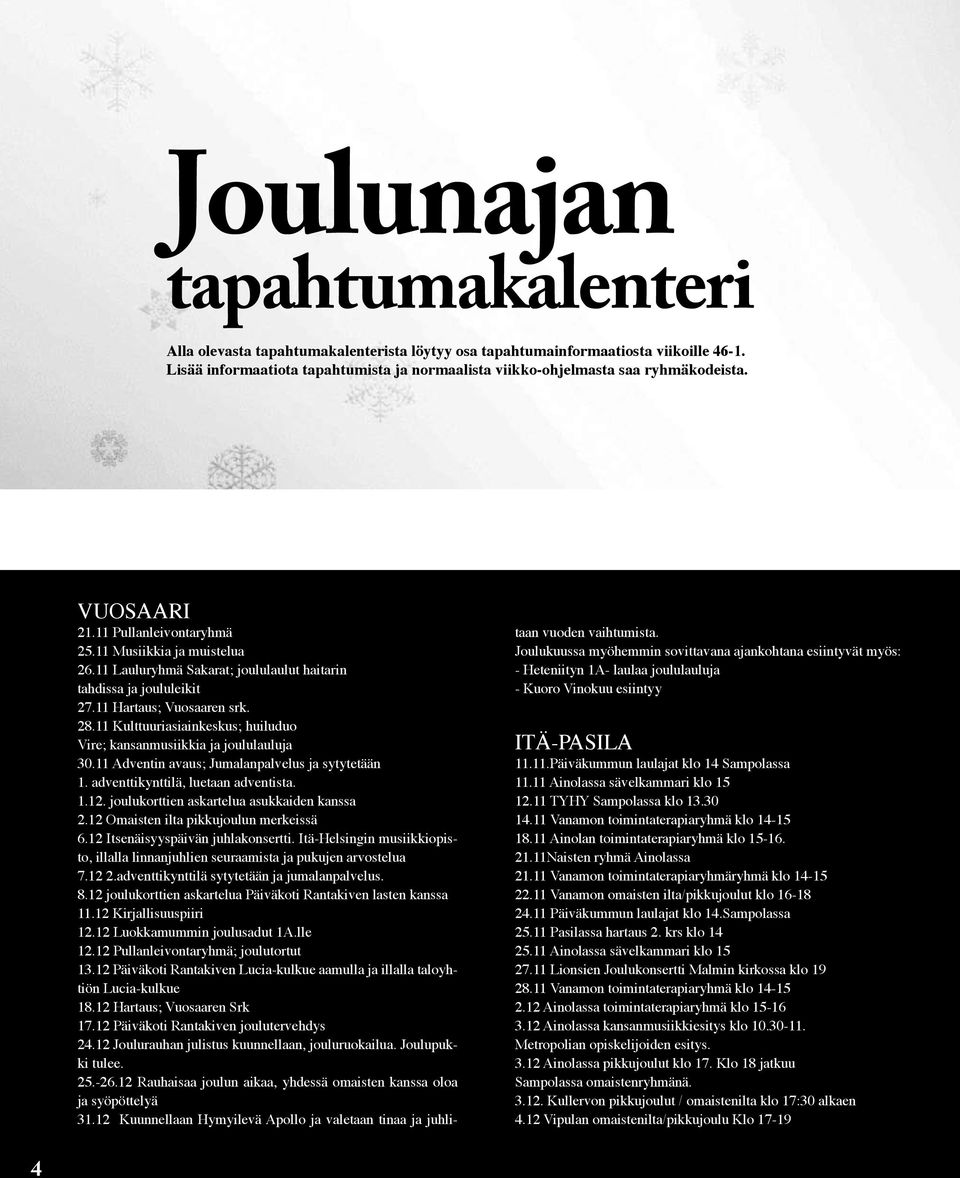 11 Lauluryhmä Sakarat; joululaulut haitarin tahdissa ja joululeikit 27.11 Hartaus; Vuosaaren srk. 28.11 Kulttuuriasiainkeskus; huiluduo Vire; kansanmusiikkia ja joululauluja 30.