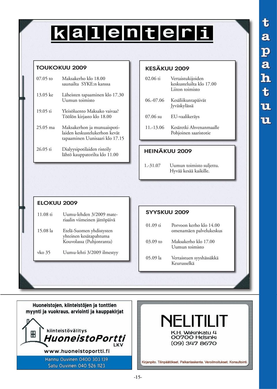 06 ti Vertaistukijoiden keskusteluilta klo 17.00 Liiton toimisto 06.-07.06 Kesäliikuntapäivät Jyväskylässä 07.06 su EU-vaalikeräys 11.-13.