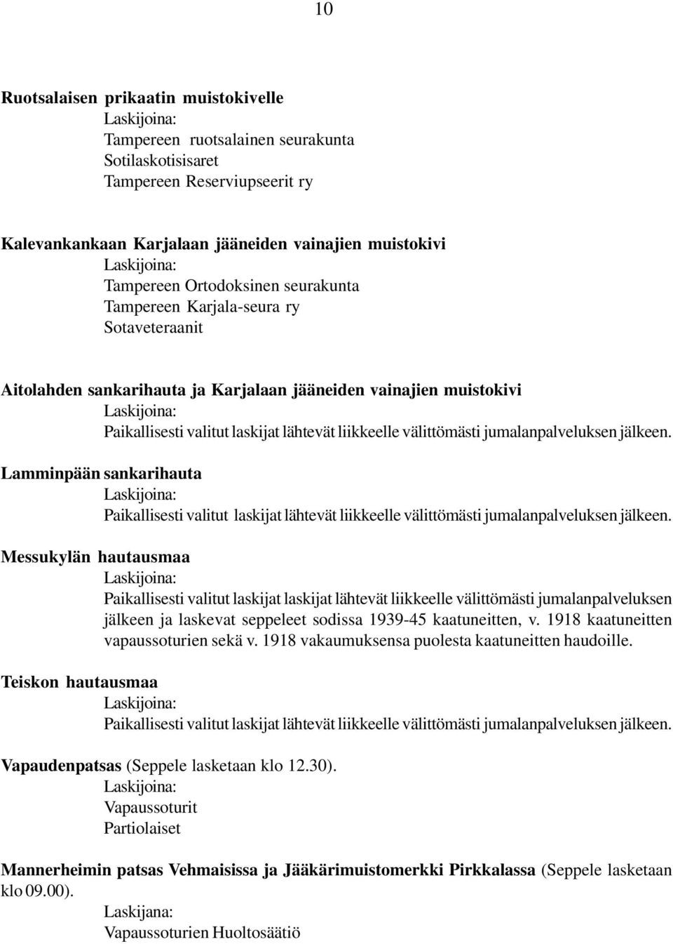 jumalanpalveluksen jälkeen. Lamminpään sankarihauta Paikallisesti valitut laskijat lähtevät liikkeelle välittömästi jumalanpalveluksen jälkeen.