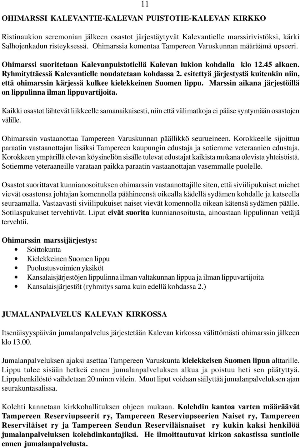 esitettyä järjestystä kuitenkin niin, että ohimarssin kärjessä kulkee kielekkeinen Suomen lippu. Marssin aikana järjestöillä on lippulinna ilman lippuvartijoita.