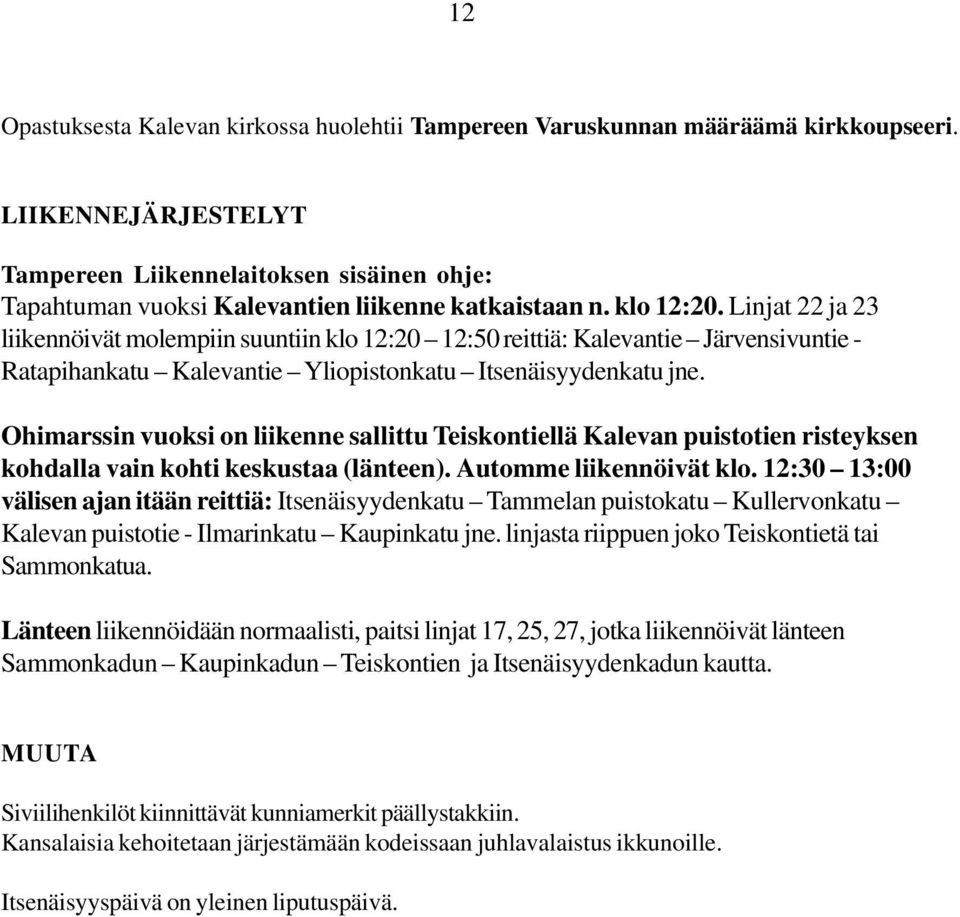 Linjat 22 ja 23 liikennöivät molempiin suuntiin klo 12:20 12:50 reittiä: Kalevantie Järvensivuntie - Ratapihankatu Kalevantie Yliopistonkatu Itsenäisyydenkatu jne.