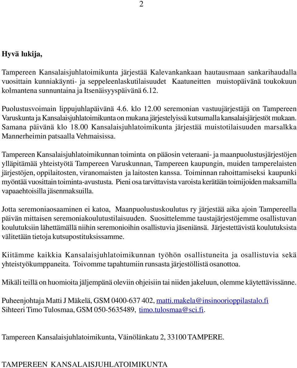 00 seremonian vastuujärjestäjä on Tampereen Varuskunta ja Kansalaisjuhlatoimikunta on mukana järjestelyissä kutsumalla kansalaisjärjestöt mukaan. Samana päivänä klo 18.