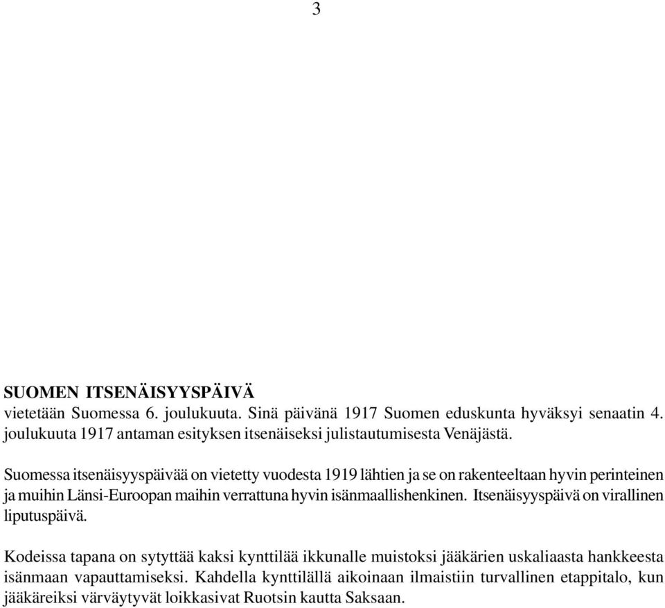 Suomessa itsenäisyyspäivää on vietetty vuodesta 1919 lähtien ja se on rakenteeltaan hyvin perinteinen ja muihin Länsi-Euroopan maihin verrattuna hyvin