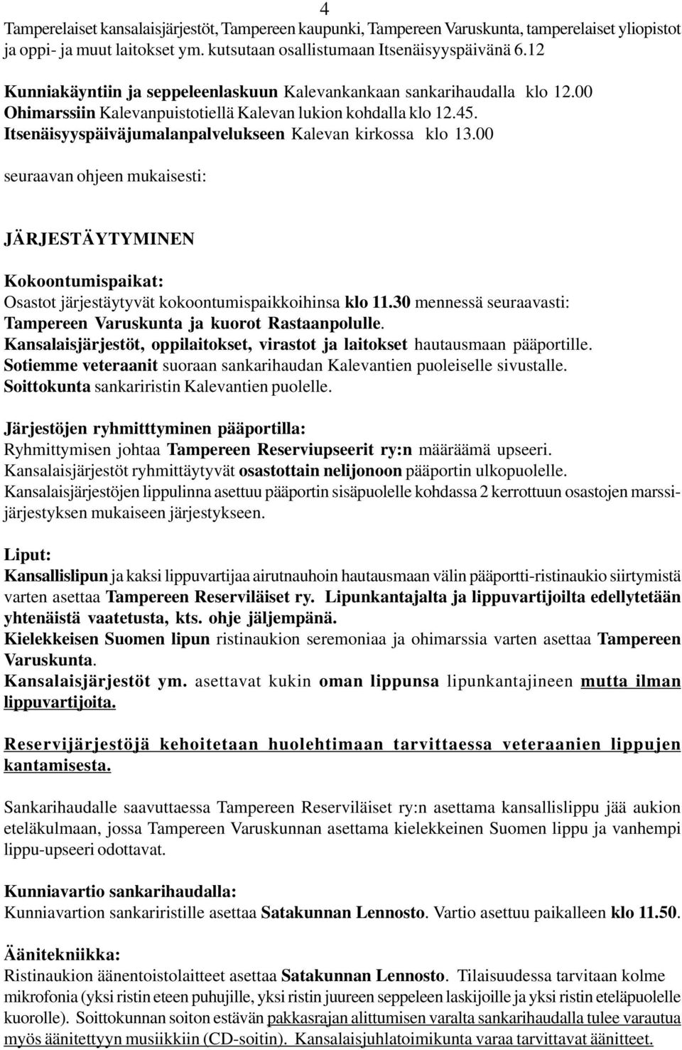 Itsenäisyyspäiväjumalanpalvelukseen Kalevan kirkossa klo 13.00 seuraavan ohjeen mukaisesti: JÄRJESTÄYTYMINEN Kokoontumispaikat: Osastot järjestäytyvät kokoontumispaikkoihinsa klo 11.